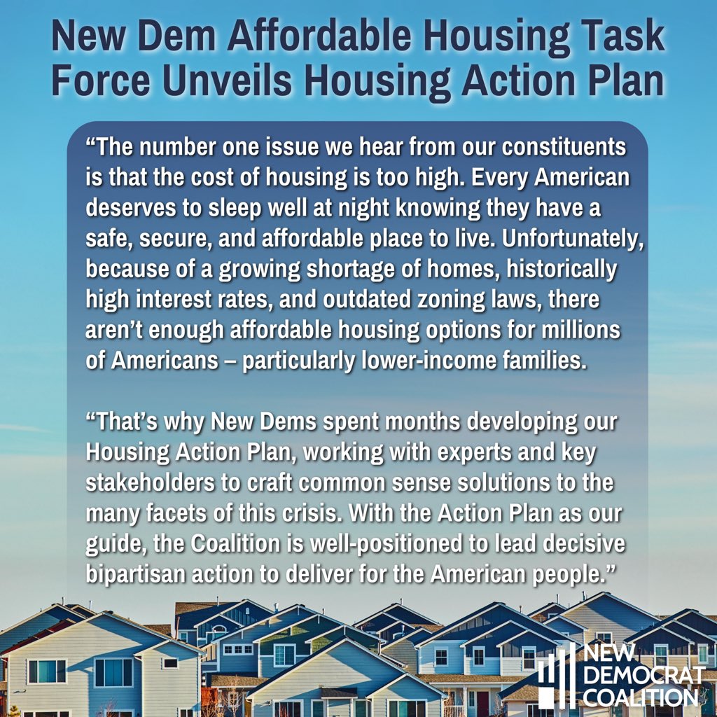 The top issue New Dem Members hear from their constituents is that the cost of housing is too high. With the Action Plan as our guide, we are well-positioned to lead strong bipartisan action to deliver for the American people. Read the full plan here ⬇️ newdemocratcoalition.house.gov/media-center/p…