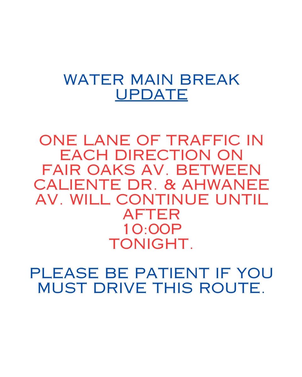 UPDATE TO WATER MAIN BREAK STATUS! Some lanes on Fair Oaks Av, between Caliente Dr. & Ahwanee Av. will not be reopened until after 10pm. One lane of traffic in each direction will continue until the repairs are completed. Please be patient . Thank you!