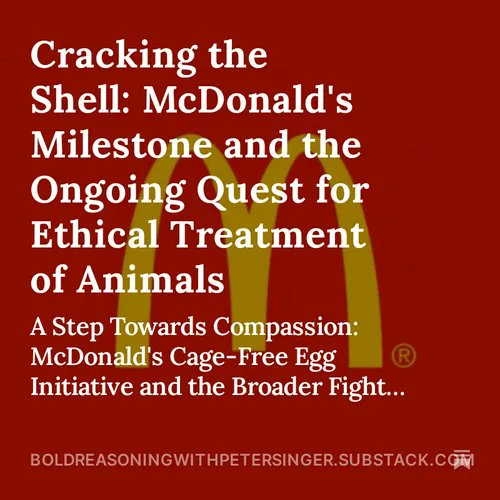 On my Substack, ‘Bold Reasoning,’ I just shared a blog post, 'Cracking the Shell: McDonald's Milestone and the Ongoing Quest for Ethical Treatment of Animals.' I explore McDonald's significant shift to 100% cage-free eggs in the United States. The story, which began with the