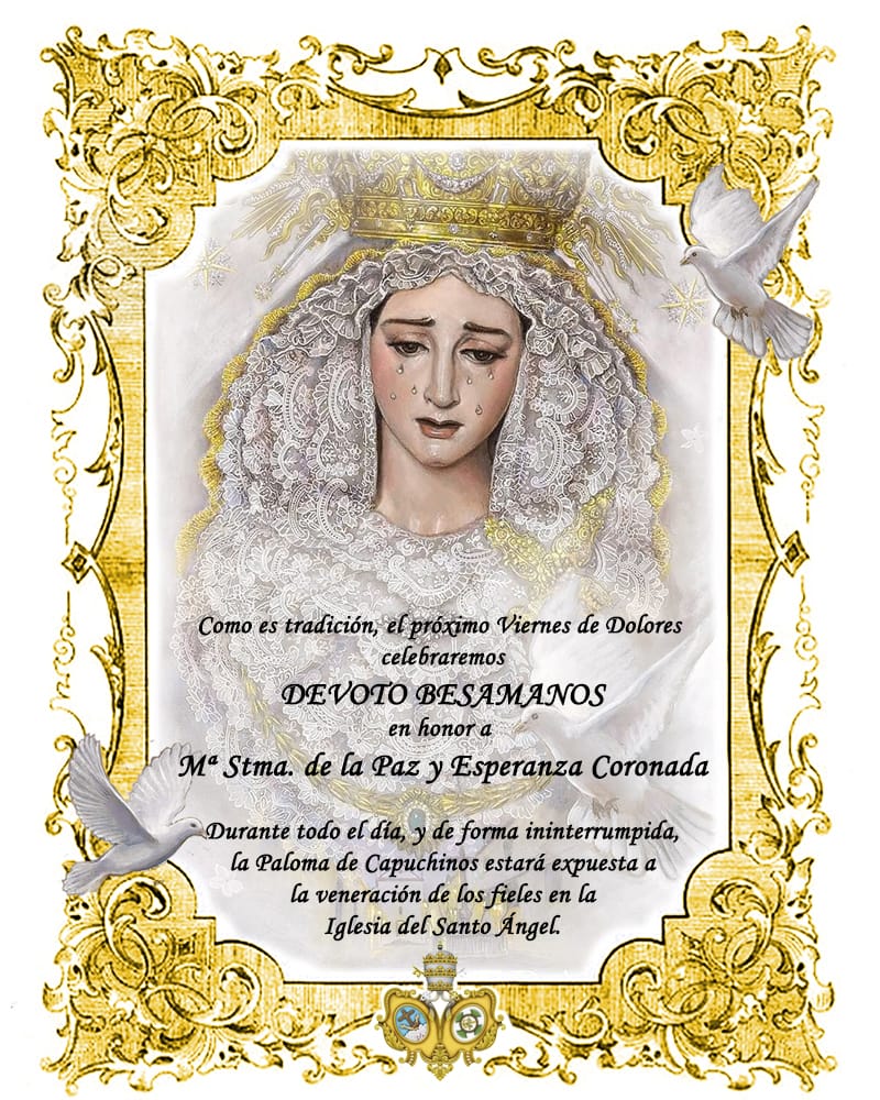 BESAMANOS | El próximo viernes 22 de marzo, Viernes de Dolores, tendrá lugar el Devoto Besamano de María Santísima de la Paz y Esperanza Coronada que tendrá lugar desde las 9:00 a las 21:30 h., en horario ininterrumpido, en la Iglesia Conventual del Santo Ángel (HHMM Capuchinos).