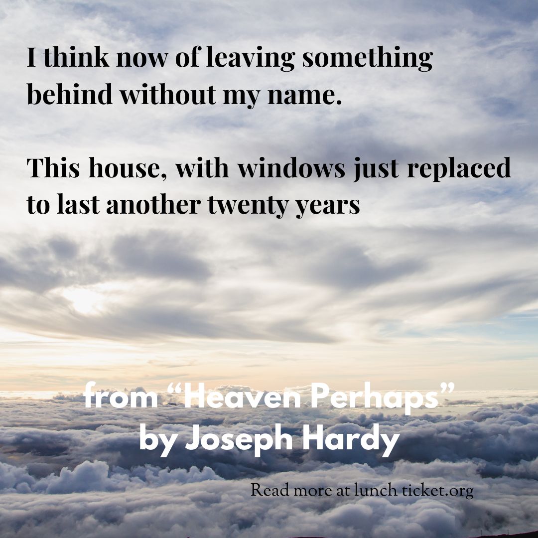 Issue 24 Poetry Spotlight: Heaven, Perhaps by Joseph Hardy I think now of leaving something behind without my name. This house, with windows just replaced to last another twenty years Read more at: buff.ly/3Pr2MOk #poetry #litmag #poem