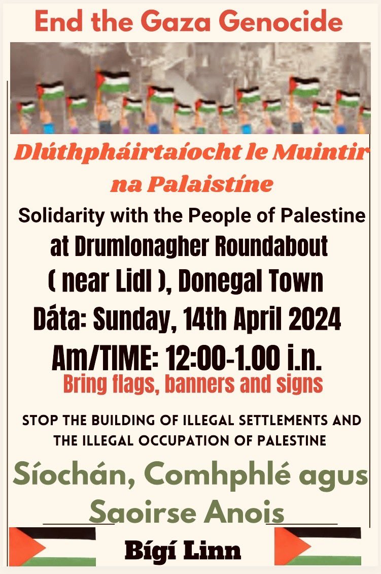 🇵🇸 Join us in solidarity with the People of #Palestine. Standing against the Genocide in #Gaza. Demanding a stop of the building of illegal settlements and the illegal occupation of Palestine. 🗓️ Sunday, April 14th 🕒 12pm 📍 Drumlonagher Roundabout, Donegal Town