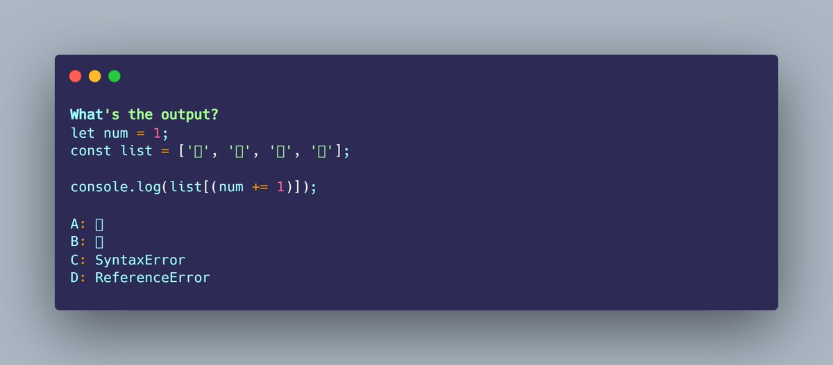 KiranPratoj's tweet image. 💼🌐 🚀 JavaScript Quiz 💡

What&apos;s the output?

let num = 1;
const list = [&apos;🥳&apos;, &apos;🤠&apos;, &apos;🥰&apos;, &apos;🤪&apos;];

console.log(list[(num += 1)]);

A: 🤠
B: 🥰
C: SyntaxError
D: ReferenceError

#JavaScriptQuiz #FrontEndDev  #CodeChallenge #WebDevQuiz  #JSChallenge #LearnJavaScript #CodeQuiz…