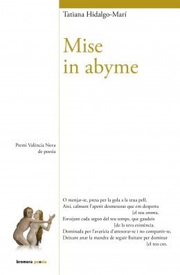 Mise en abyme, Premi Valencia Nova 2022, editat per <a href="/bromera/">Bromera</a> "Un poemari sensible i sincer sobre el pas del temps, l’amor i el desamor que homenatja a autors clàssics com Vicent Andrés Estellés, Baudelaire i Miquel Martí i Pol" de <a href="/TaTiuski/">Tatiana Hidalgo Marí</a>