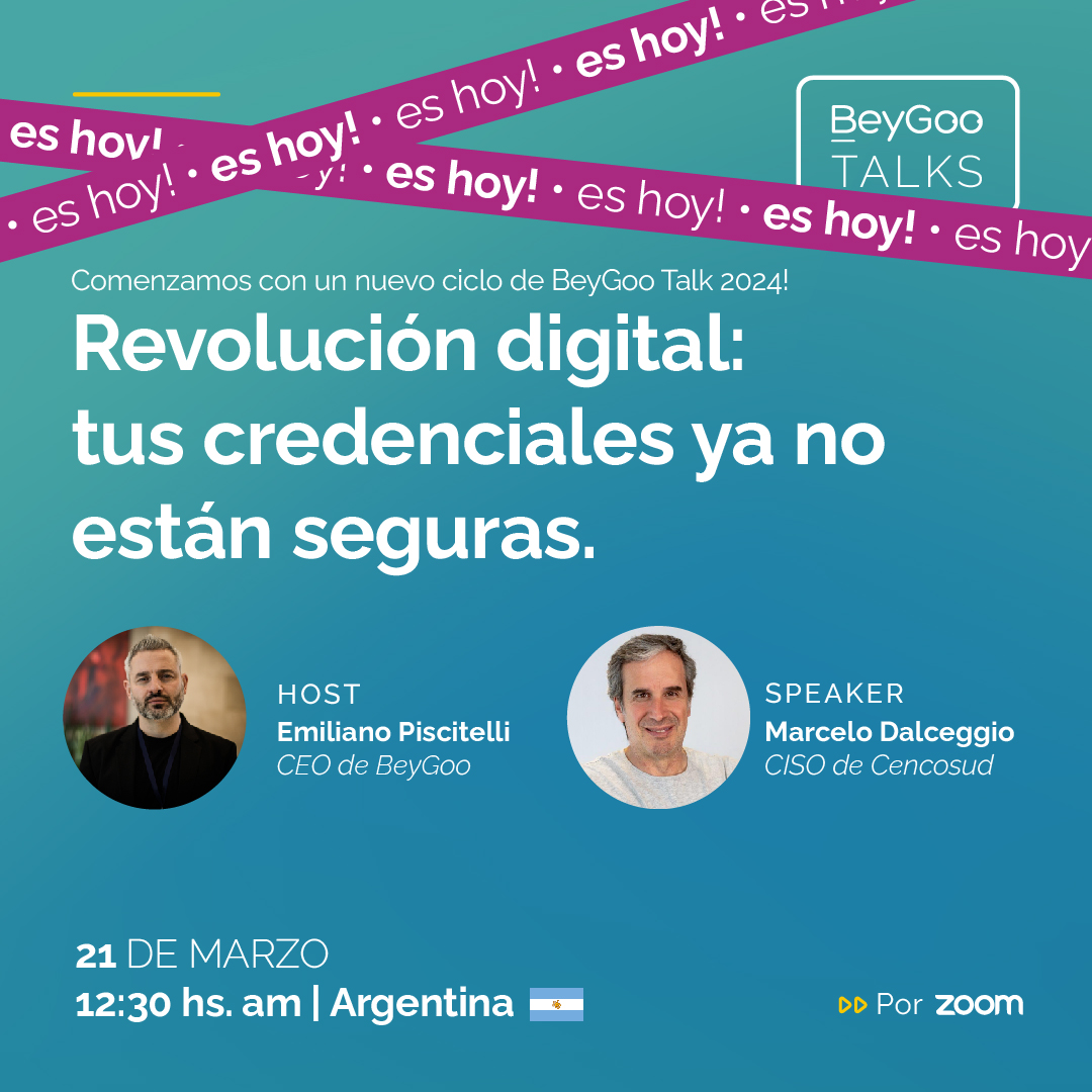 ES HOY!
#BeyGooTalks "Revolución digital: tus credenciales ya no están seguras".

Speaker invitado:⁣ Marcelo Dalceggio / CISO de Cencosud
Registrate aquí ▶ lnkd.in/dAxudZaK 
Host: Emiliano Piscitelli, CEO de BeyGoo⁣
21 de marzo 2024 
12:30 hs ARG⁣
¡Te esperamos!⁣