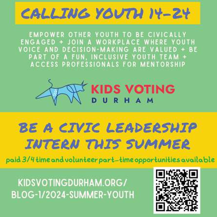 Calling All Youth Ages 14-24: Want to make a difference this summer? Be a part of Kids Voting Durham’s Youth Civic Leadership team! Both in person paid positions and virtual/hybrid part-time volunteer opportunities are available. Find out more at zurl.co/7S9n