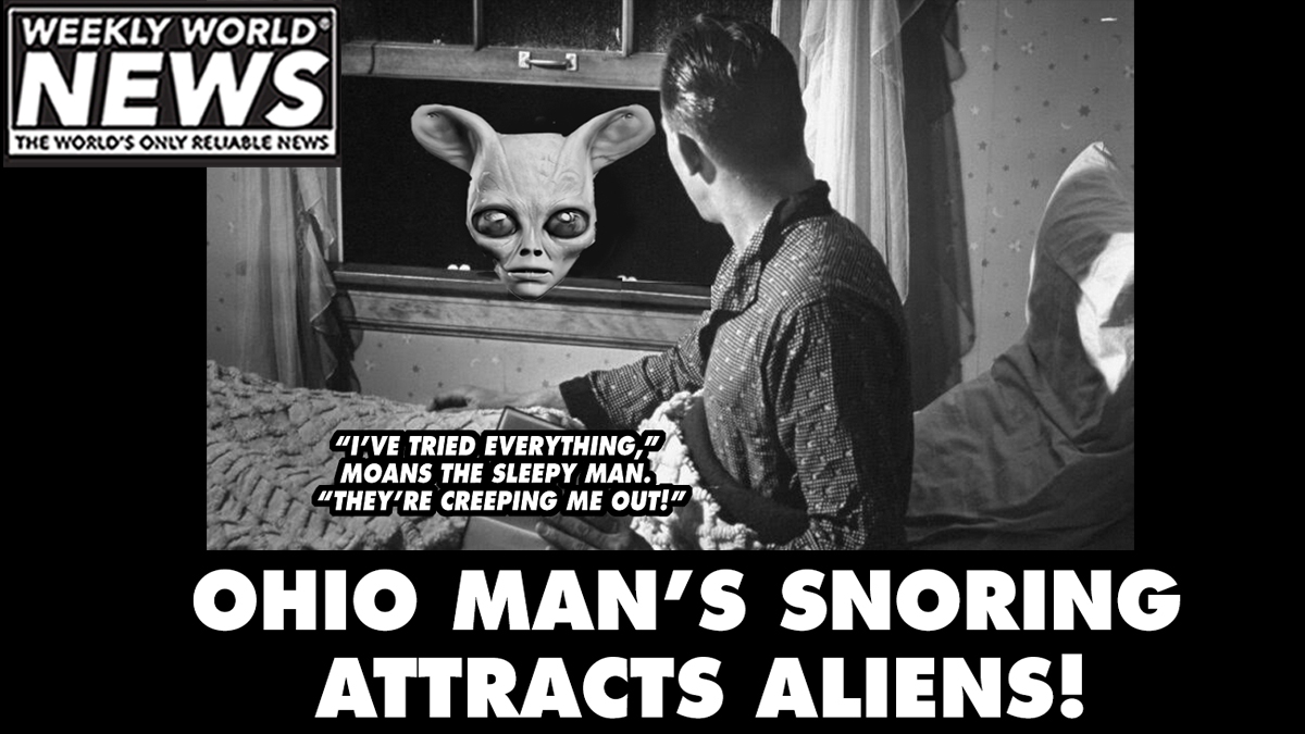 weeklyworldnews's tweet photo. "Usually, my snoring drives being away, but aliens seem soothed by it."

#aliens #alien #ufos #ohio #ohioman #attractsaliens #creep #creepingmeout https://t.co/kHW7snGcpf