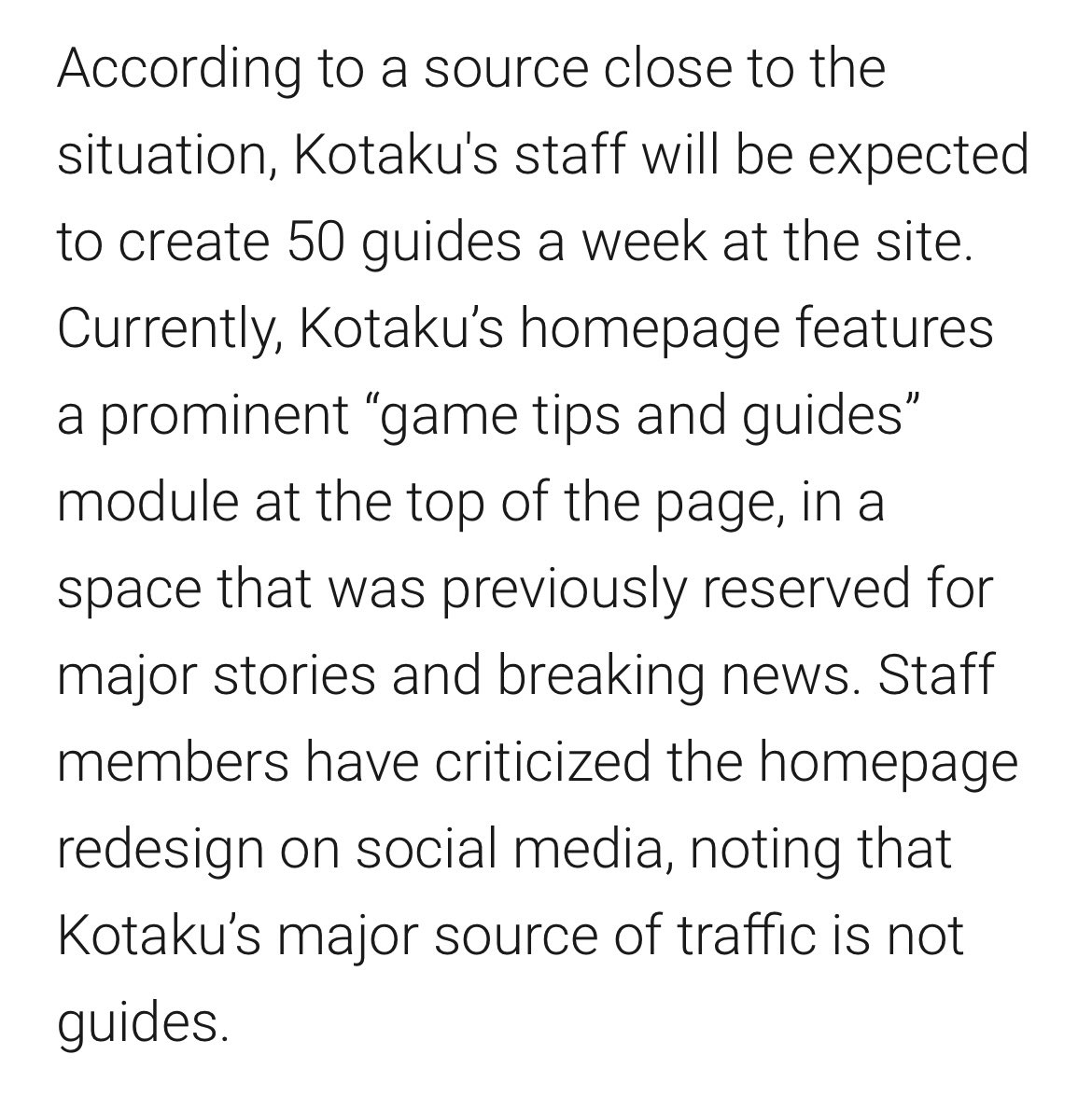 g/o media is effectively forcing kotaku to pivot away from news and demanding that its staff of seven writers churn out an impossible number of guides per week. not what writers signed up for and not why people visit kotaku in the first place. stupid and cruel