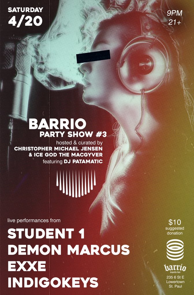 It’s a party for 4/20! Come out to Barrio Party Show for a night of live music at Barrio Tequila Bar in Lowertown St. Paul on Sat. April 20

Hosted & Curated by
@ChrisMikeJensen & @icegodmacgyver
feat DJ Patamatic

Performances by
@student1sucks
Demon Marcus
@EdoubleXE
indigoKeys