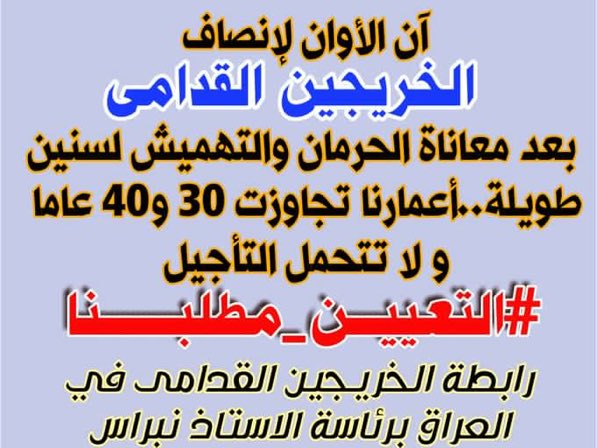 الخطوة الاولى لإصلاح وبناء الدولة والمجتمع هو ب إيجاد فرص عمل متساوية ومتكافئة لجميع الخريجين والقادرين على العمل 
#محمدنا_طوفان_الانجاز
#جاهزون
#الخريج_القديم_احق_بالتعيين 
رابطة الخريجين القدامى في العراق 
برئاسة الأستاذ نبراس الخزعلي