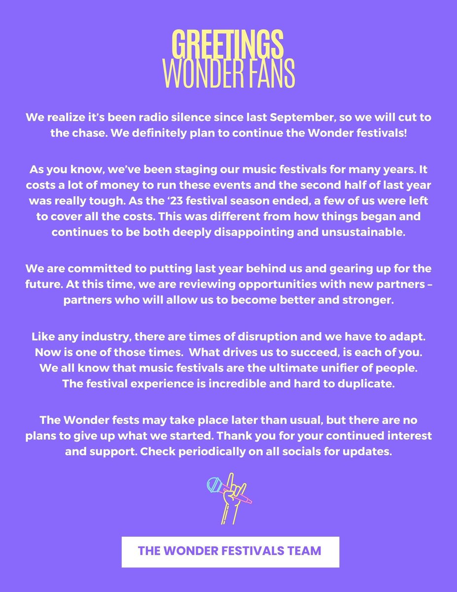 Greetings Wonder Fans -

We realize it’s been radio silence since last September, so we will cut to the chase.

We definitely plan to continue the Wonder festivals. 

To read our full statement, click on the image below.