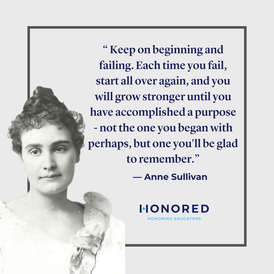 Echoing #AnneSullivan's advice, #teachers guide us through challenges. Each failure is a chance to grow stronger, amplifying her words: 'keep on beginning and failing.' ✨💙 Nominate the #educators who've exemplified this resilience at Honored.org/nominate! #DoTheHonors #Edu