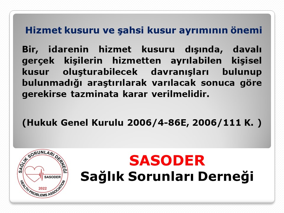 İdarenin hizmet kusuru dışında, davalı gerçek kişilerin hizmetten ayrılabilen kişisel kusuru araştırılarak karar verilmelidir. Hukuk Genel Kurulu   2006/4-86 E.  ,  2006/111 K.  içtihada bu linkten ulaşabilirsiniz. sagliksorunlari.org/hizmet-kusuru-… <a href="/tukonfed/">Tüketici Konfederasyonu</a> <a href="/gulluhukuk/">Güllü Hukuk Ofisi</a> <a href="/sasodermerkez/">Sağlık Sorunları Derneği</a>