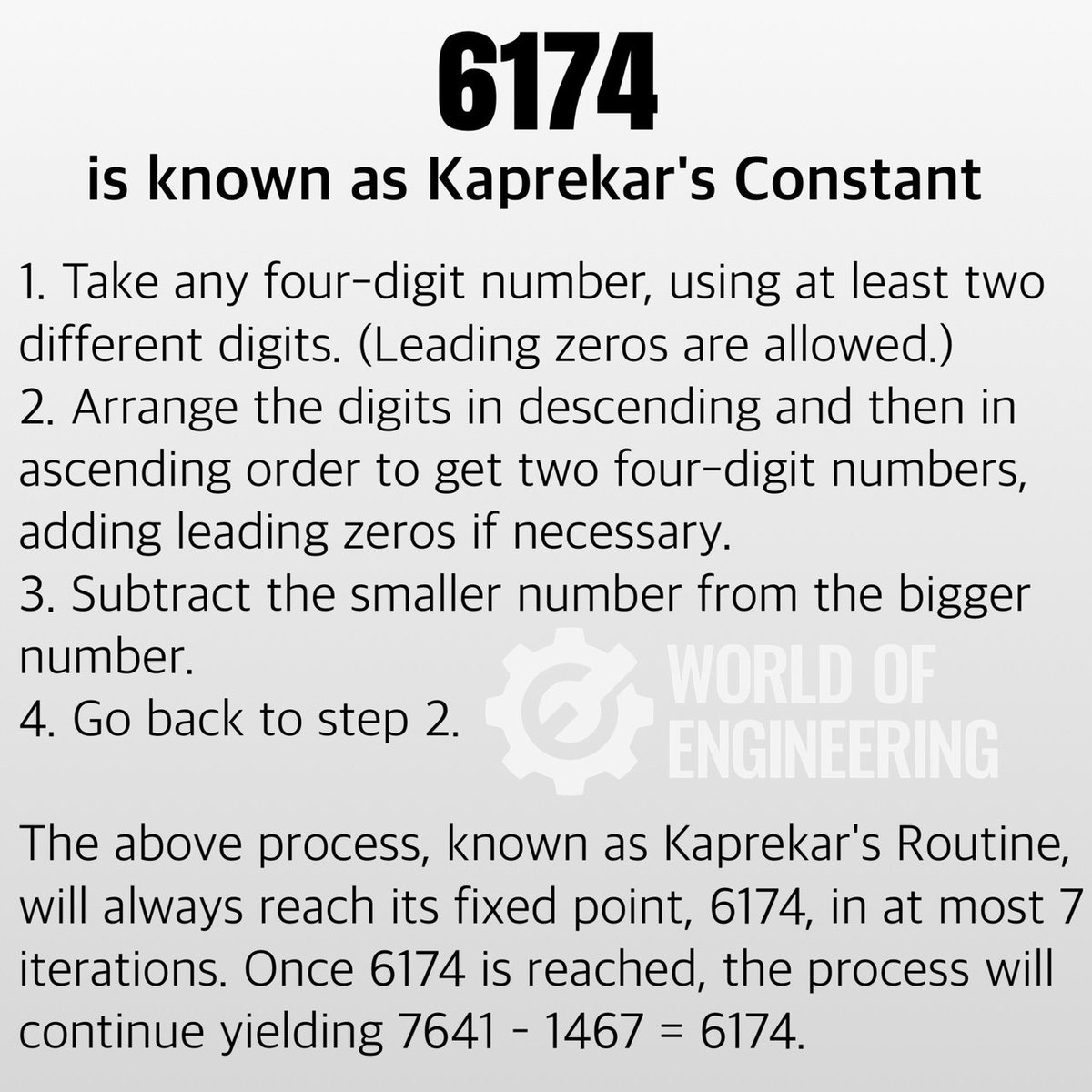 For example, choose 3524: 5432 – 2345 = 3087 8730 – 0378 = 8352 8532 – 2358 = 6174 7641 – 1467 = 6174 The only four-digit numbers for which Kaprekar's Routine does not reach 6174 are repdigits such as 1111.