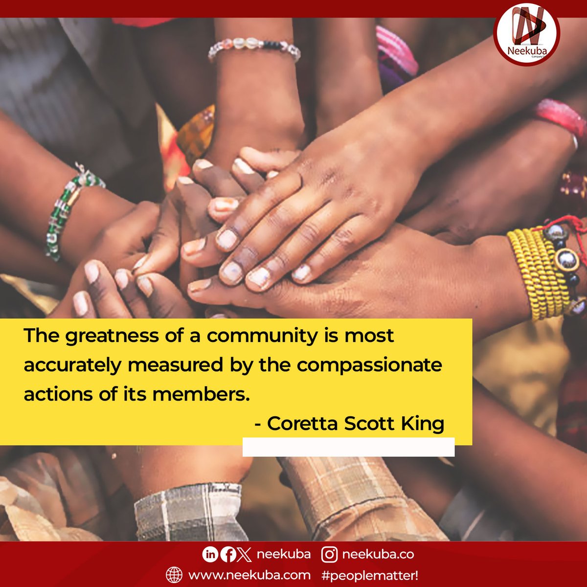 The greatness of a community is most accurately measured by the compassionate actions of its members.
-Coretta Scott King

#neekuba #peoplematter #community #greatness #compassionate #friday