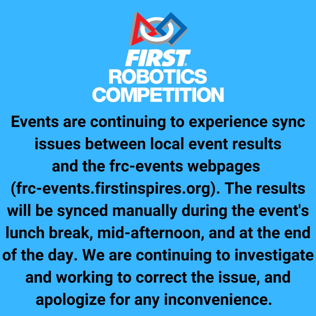 Events are continuing to experience sync issues between local event results and frc-events.firstinspires.org. The results will be synced manually during the event's lunch break, mid-afternoon, &amp; end of the day. We are working to correct the issue, and apologize for any inconvenience.