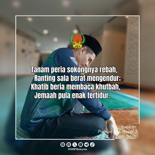 The stakes beneath the gourds have fallen They could hold the weight no more; Imams proudly read the sermon Congregations gently snore. #terjemahan #pantuninggeris Tanam peria sokongnya rebah Ranting sala berat mengendur; Khatib beria membaca khutbah Jemaah pula enak tertidur.