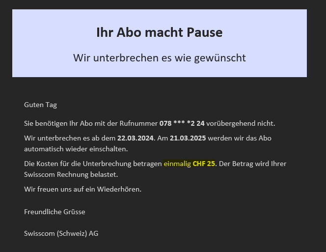 Versteckte Kosten bei <a href="/Swisscom/">Swisscom</a> - Die Pausierung eines Abos wird bei Abschluss als "kostenlos" angegeben. Im Bestätigungsmail steht "Die Kosten für die Unterbrechung betragen einmalig CHF 25."

Nur noch bei Natel go für Grosskunden ist es kostenlos 
#kmudiskriminierung #swisscom