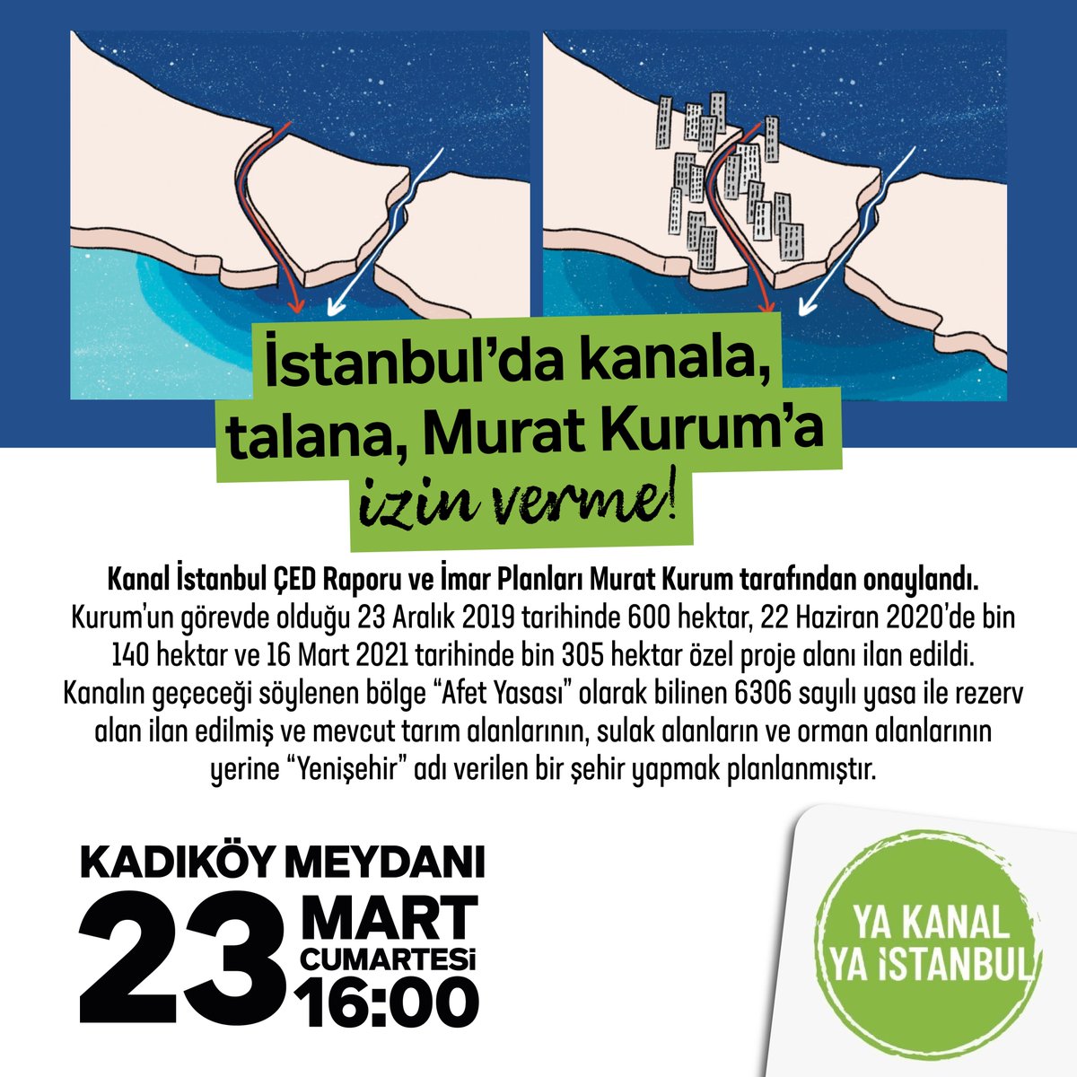 Kanal İstanbul ÇED Raporu ve İmar Planları Murat Kurum döneminde onaylandı. Bölge Afet Yasasıyla rezerv alan ilan edildi. İstanbul'un son kalan tarım alanlarını, su kaynaklarını, ormanlarını betonlaştırmak istiyorlar! #YaKurumYaİstanbul 📢23 Mart Cumartesi 16.00 Kadıköy Meydanı