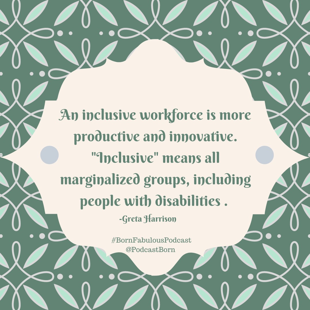 An inclusive workforce is more productive and innovative. 'Inclusive' means all marginalized groups, including people with disabilities. - Greta Harrison