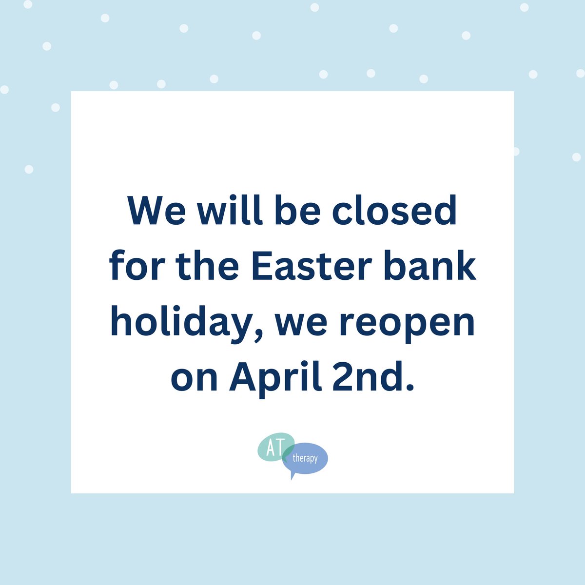 We will be closed for the Easter bank holiday, we will reopen on April 2nd. If you need to get in touch with us, please email info@attherapy.co.uk, and we will get back to you as soon as possible. Have a lovely break! 🐥