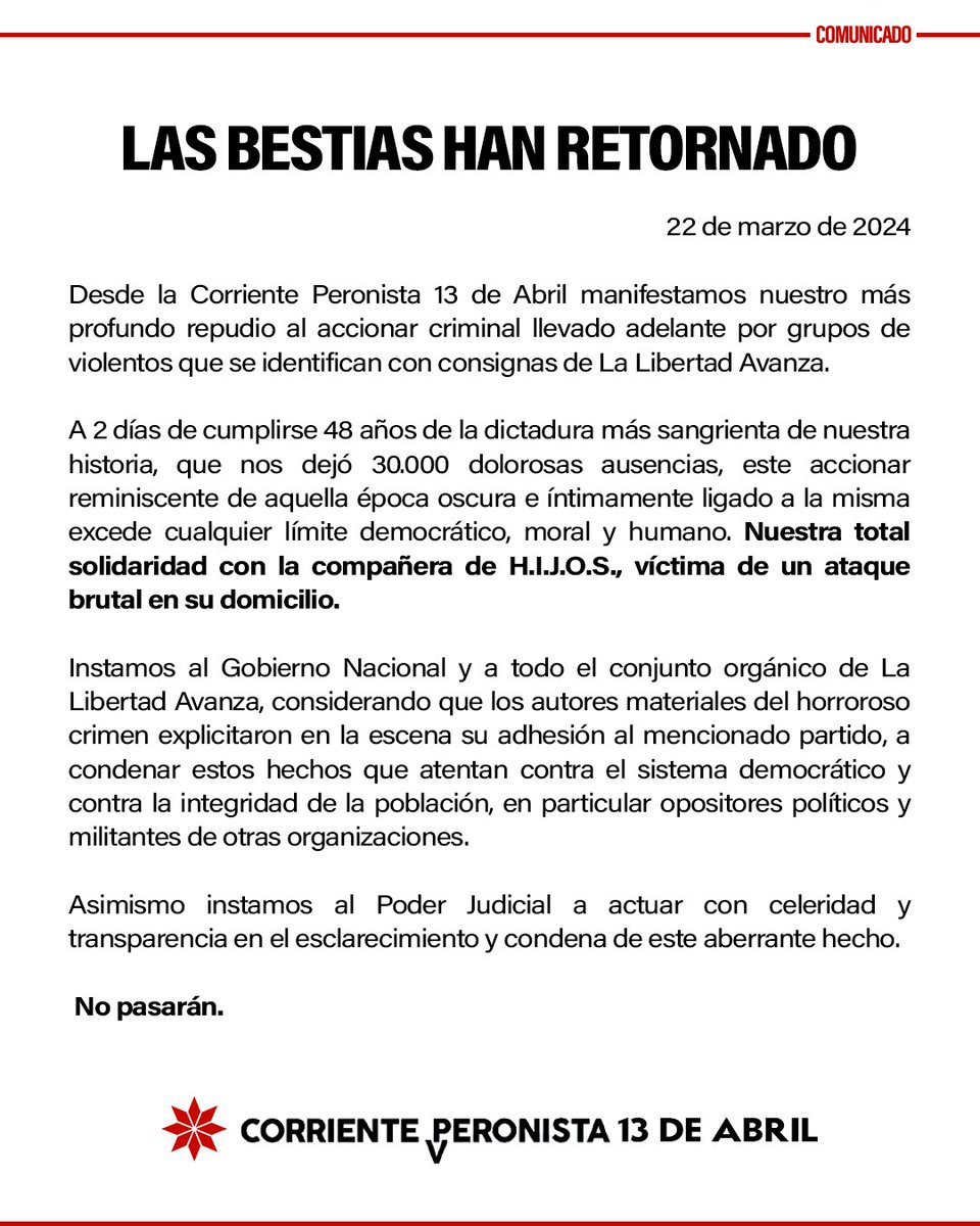 La13DeAbrilCP's tweet photo. LAS BESTIAS HAN RETORNADO

22 de marzo de 2024 

🚫Desde la Corriente Peronista 13 de Abril manifestamos nuestro más profundo repudio al accionar criminal llevado adelante por grupos de violentos que se identifican con consignas de La Libertad Avanza.

#La13deabril https://t.co/RysCCgOFgG
