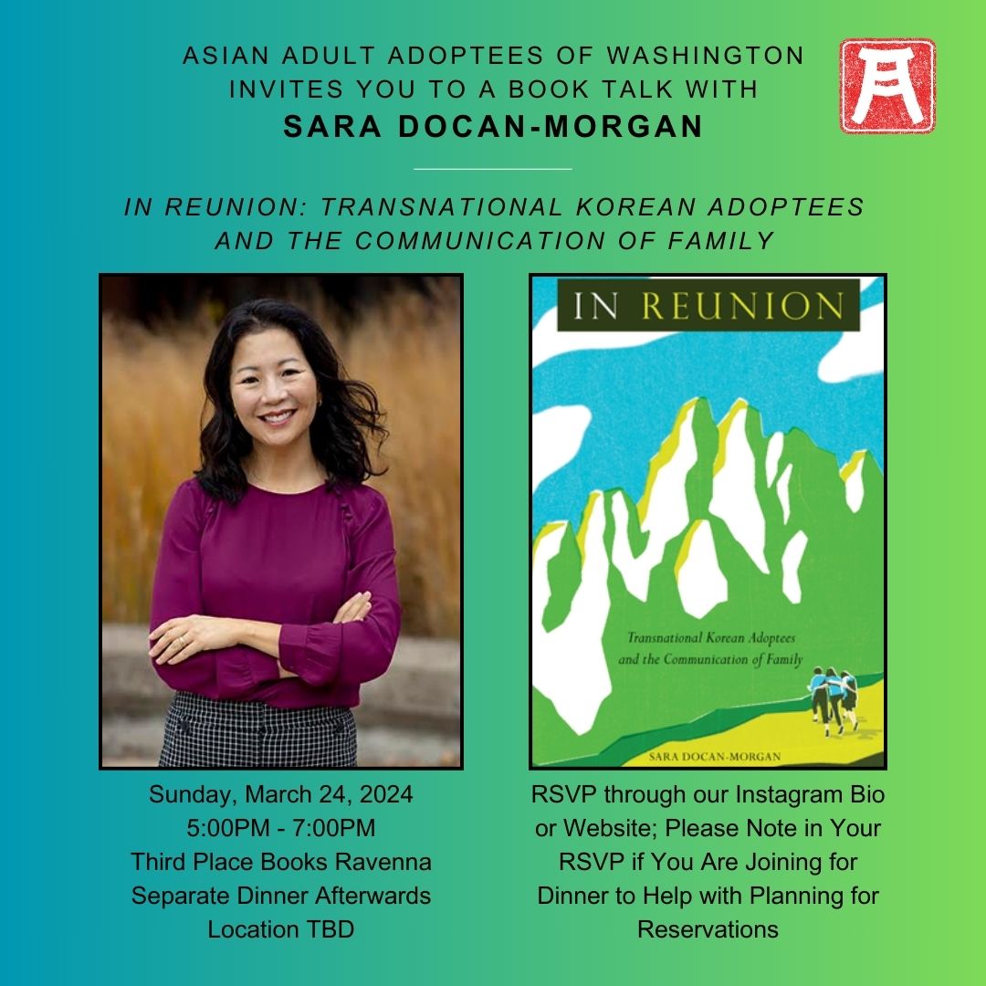 Sara Docan-Morgan, author of IN REUNION, will be presenting her book to the Adult Korean Adoptees of Portland on March 23 at 11:00 am PDT and to the Asian Adult Adoptees of Washington, on March 24 at 5:00 pm PDT, @ThirdPlaceBooks, Ravenna, 6504 20th Ave NE in Seattle, WA.