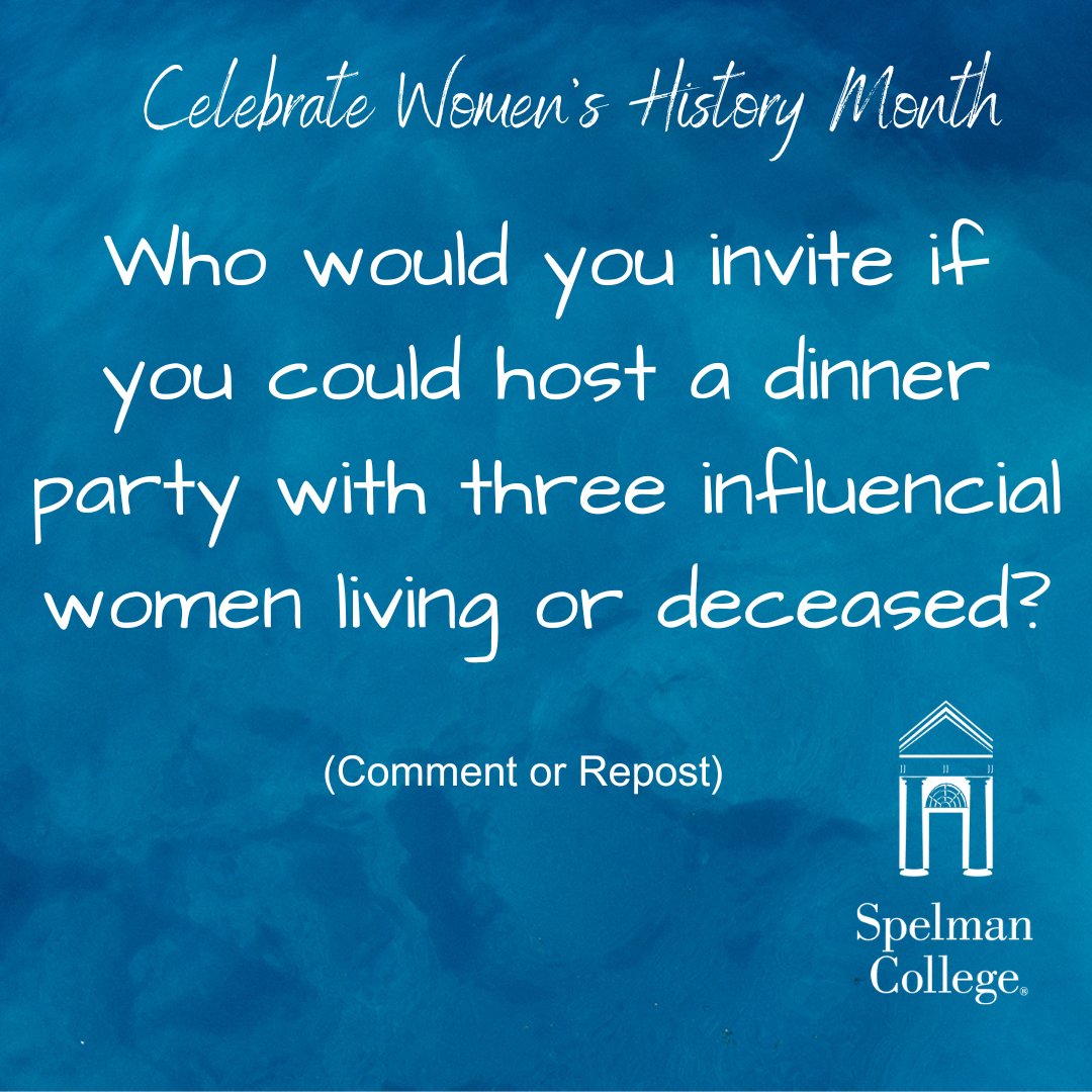 Celebrate Women's History Month by reflecting on this question: Name three influential women, living or deceased, you would want at your imaginary dinner party. Think of women who have had a positive impact on your life or society. #SpelmanCollege #SpelmanLane #WHM