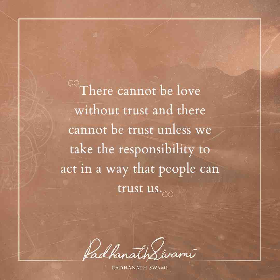 “There cannot be love without trust and there cannot be trust unless we take the responsibility to act in a way that people can trust us.” - His Holiness Radhanath Swami #trust #responsibility #radhanathswami