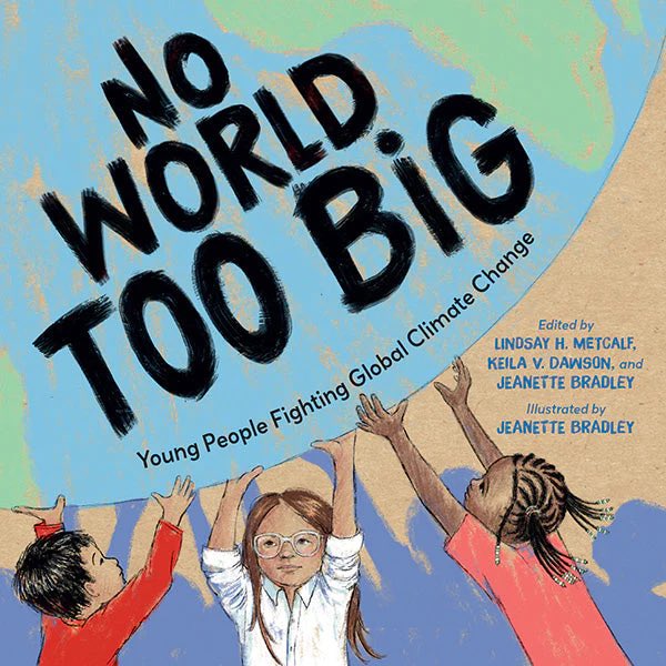 Another fantastic book from @lindsayhmetcalf @keila_dawson Jeanette Bradley. Focused on environmental issues, NO WORLD TOO BIG showcases young activists through various poems, short bios, & actionable ideas. I love the many layers, from reading/writing to awareness and activism.