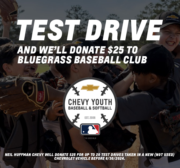 We need your help! Come out and take a test drive between now and June 30, and we’ll provide $25 in sponsorship dollars to the Bluegrass Baseball Club on your behalf – up to $500! Make sure you mention Bluegrass Baseball Club and the Chevy Youth Baseball and Softball program!