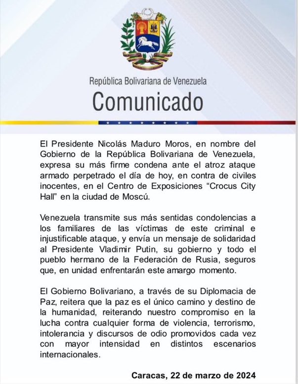 Presidente @NicolasMaduro, en nombre del Gobierno de la República Bolivariana de Venezuela, expresa su más firme condena ante el atroz ataque armado perpetrado el día de hoy, en contra de civiles inocentes, en el Centro de Exposiciones “Crocus City Hall” en la ciudad de Moscú.