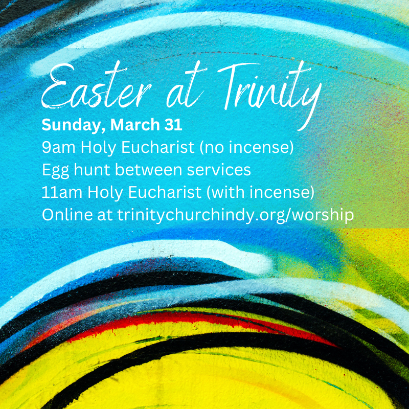 Join us in person or online for Easter services on Sunday, March 31.
Festival Eucharist with choir and brass at 9am and 11am. 
Egg hunt between services.
All are welcome!
trinitychurchindy.org