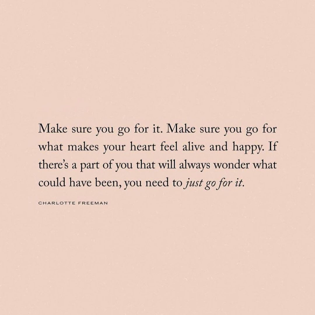Make sure you go for what makes your heart feel alive and happy. 💛