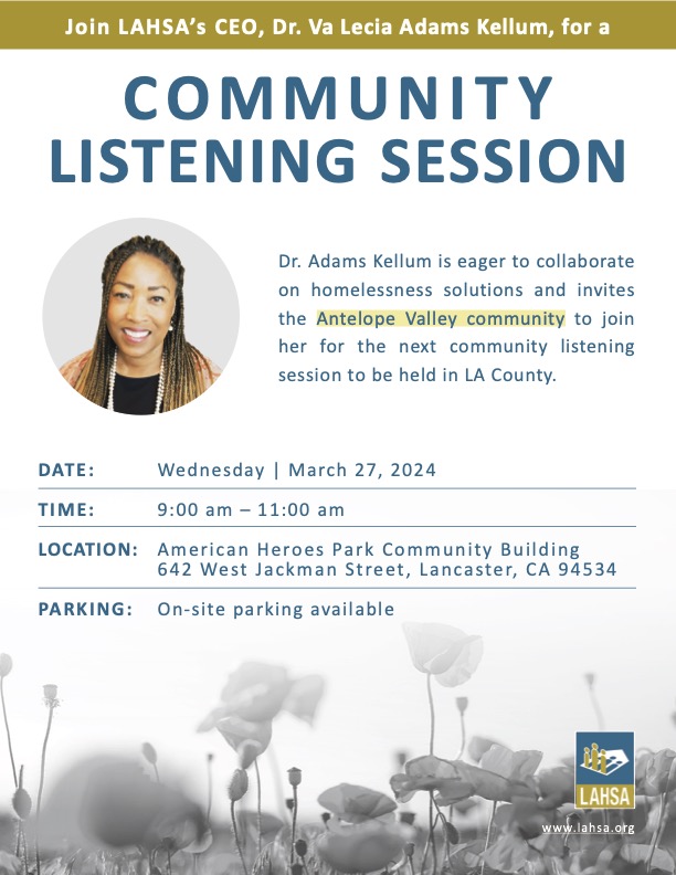 Antelope Valley, you’re up! Join LAHSA CEO Dr. Adams Kellum for her Community Listening Session series on Wednesday, March 27, at 9 am at the American Heroes Park Community Building. Our CEO is eager to hear from you!