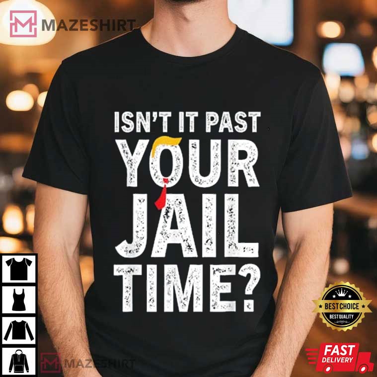Trump Isn't It Past Your Jail Time Funny Sarcastic T-Shirt #Trump #IsntItPastYourJailTime #mazeshirt mazeshirt.com/product/trump-…