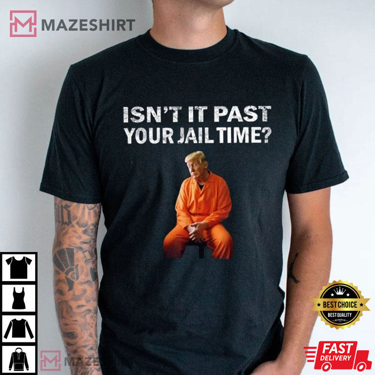 Donald Trump Isn’t It Past Your Jail Time T-Shirt #DonaldTrump #IsntItPastYourJailTime #mazeshirt mazeshirt.com/product/donald…