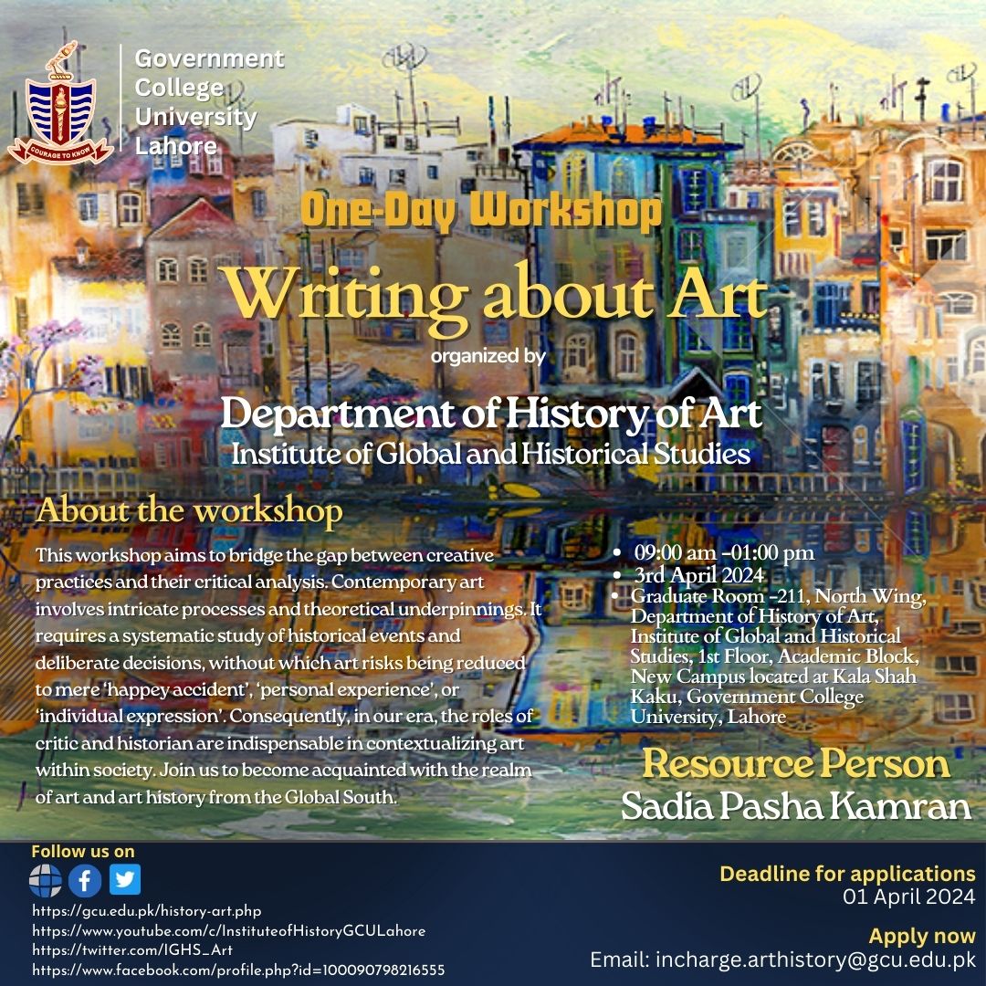 IGHS_Art History (@ighs_art) on Twitter photo ๐จโ๏ธ One-Day Workshop: Writing about Art (Resource Person-Prof Dr Sadia Pasha Kamran)
๐
Date: April 03, 2024
๐ Time: 09:00 am - 01:00 pm
๐๏ธ Venue: Graduate Room -211
๐ Deadline for Applications: April 01, 2024
๐ง Email your application to incharge.arthistory@gcu.edu.pk ๐จโ๏ธ One-Day Workshop: Writing about Art (Resource Person-Prof Dr Sadia Pasha Kamran)
๐
Date: April 03, 2024
๐ Time: 09:00 am - 01:00 pm
๐๏ธ Venue: Graduate Room -211
๐ Deadline for Applications: April 01, 2024
๐ง Email your application to incharge.arthistory@gcu.edu.pk