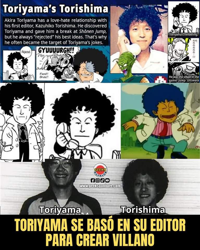 Akira Toriyama tenía una relación Amor-Odio con su primer editor Kazuhiko Torishima. Él le dió la oportunidad de trabajar en la Shonen Jump pero siempre le andaba rechazando ideas. Así que para “desquitarse”  lo convirtió en el villano de su popular manga Dr. Slump