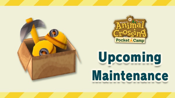 It's that time again, campers! To update the game, we will be undergoing a scheduled maintenance on 3/25 (Monday) from approximately 6:00 PM PT until 11:00 PM PT. During this time, you will be unable to play Animal Crossing: Pocket Camp. Thank you for your understanding!