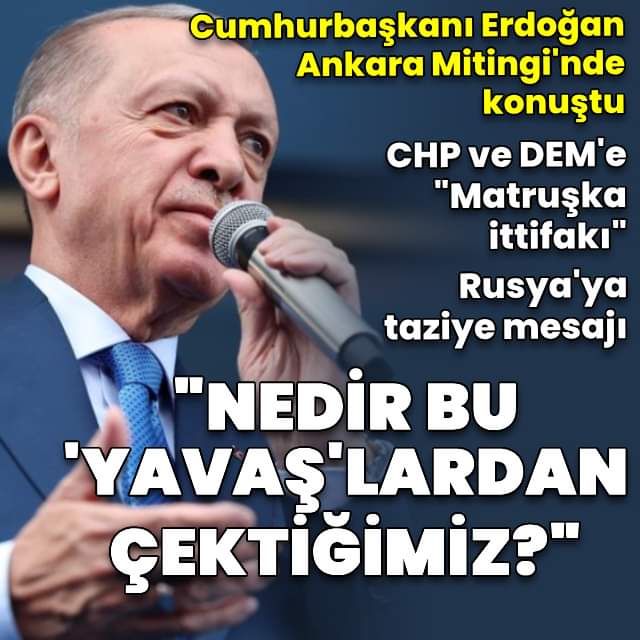 📌 'Nedir bu 'Yavaş'lardan çektiğimiz?' 📌 CHP ve Dem'e: Matruşka ittifakı 📌 Rusya'ya taziye mesajı Cumhurbaşkanı Erdoğan, Büyük Ankara Mitingi'nde konuştu