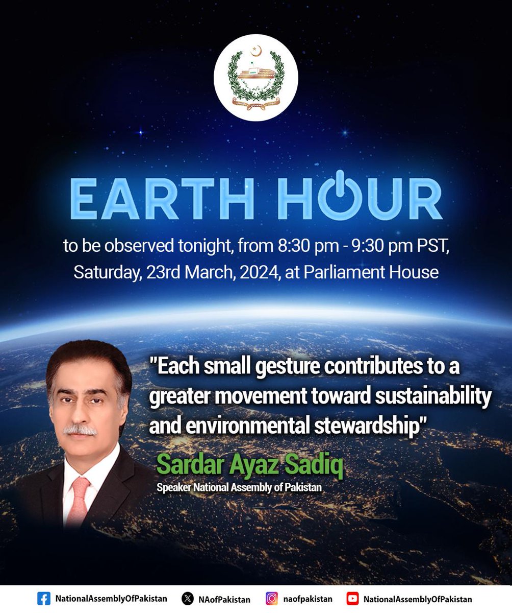 Message from Hon'ble Speaker National Assembly, Sardar Ayaz Sadiq Subject: Joining Hands for Earth Hour 2024 Dear Fellow Citizens, As Speaker of the National Assembly of the Islamic Republic of Pakistan, I am proud to join hands with millions around the globe in celebrating