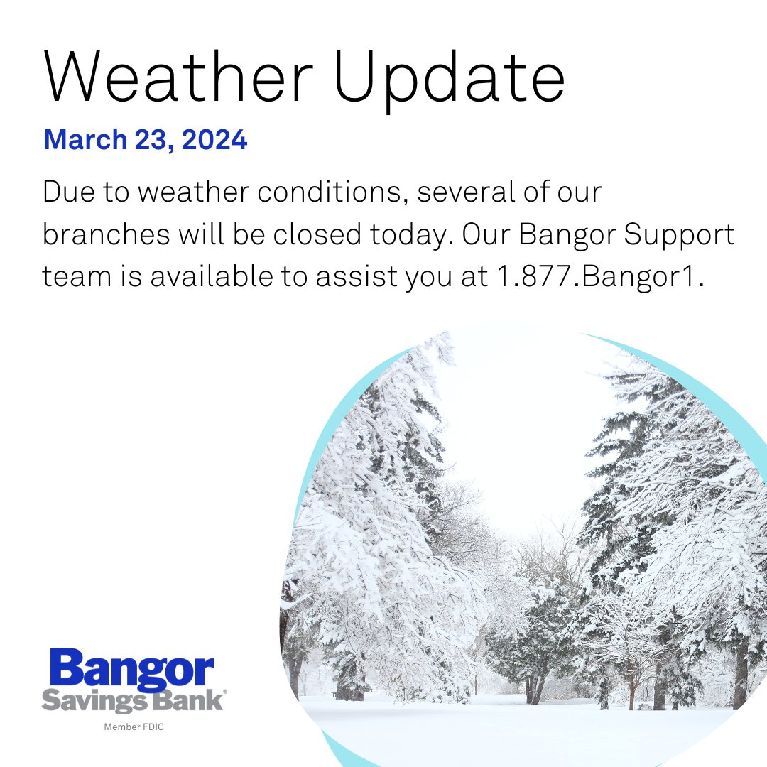Due to weather conditions, several of our branches in Maine and New Hampshire will be closed today, Saturday, March 23, 2024. Before traveling to your local branch, please contact Bangor Support at 1.877.226.4671. Stay safe!