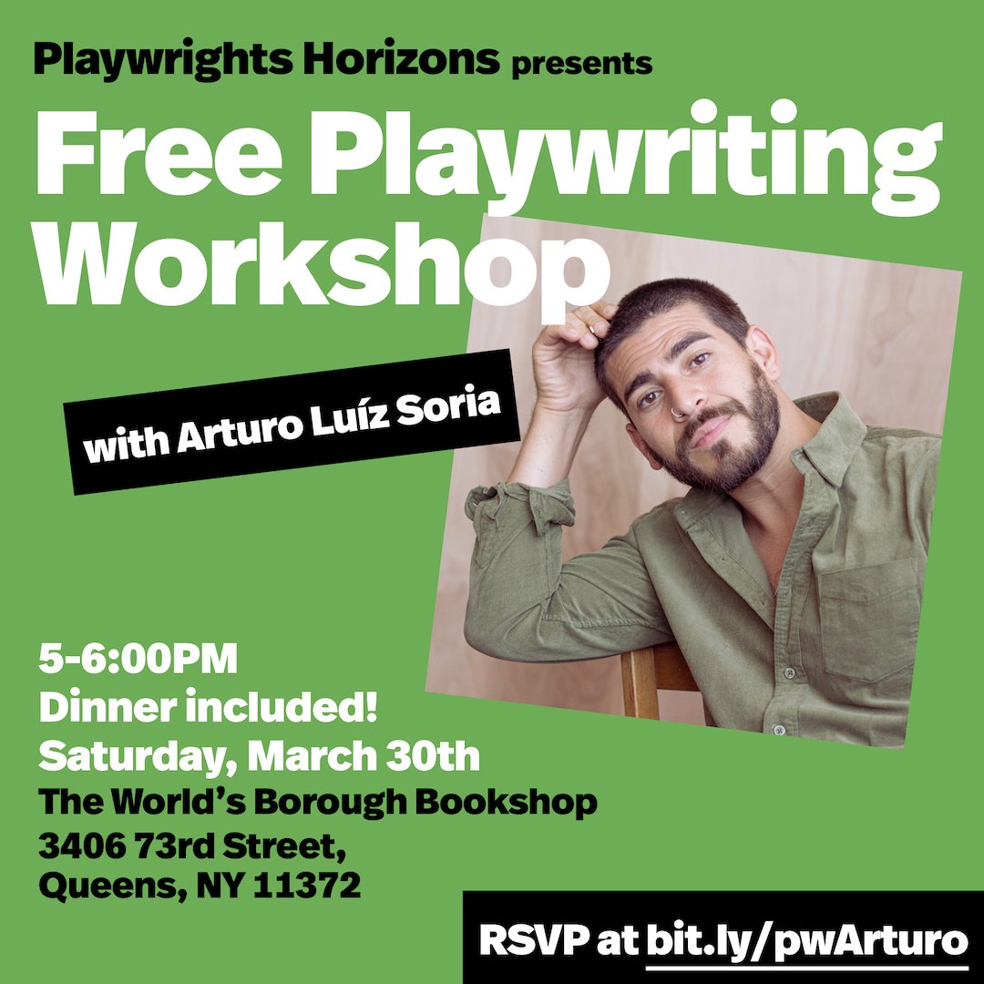 Join Playwrights Horizons and the World's Borough Bookstore for a FREE playwriting workshop on March 12, taught by the incredible Arturo Luíz Soria. The workshop is open to RESIDENTS OF QUEENS! We can't wait to see you. RSVP at bit.ly/pwArturo