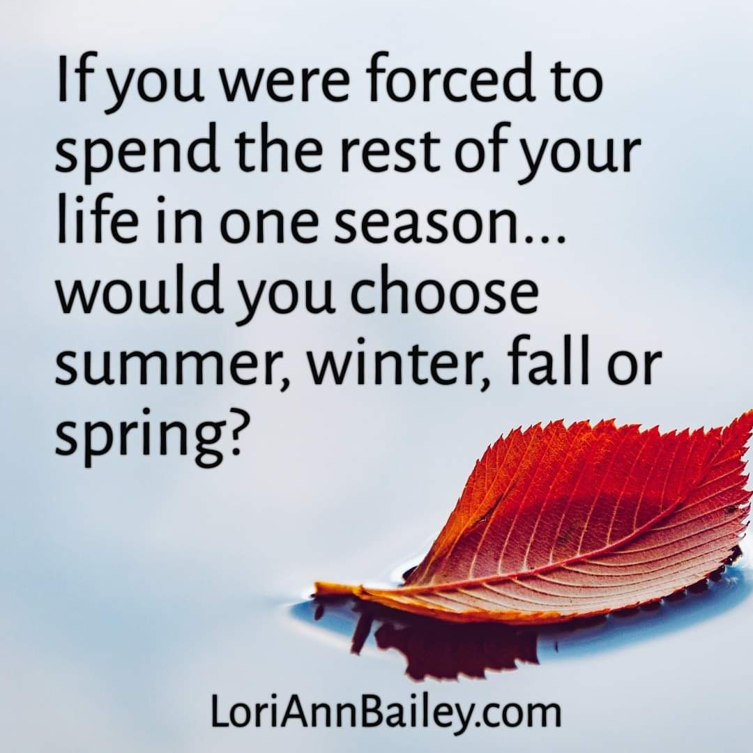 If you were forced to spend the rest of your life in one season...would you choose summer, winter, fall or spring?