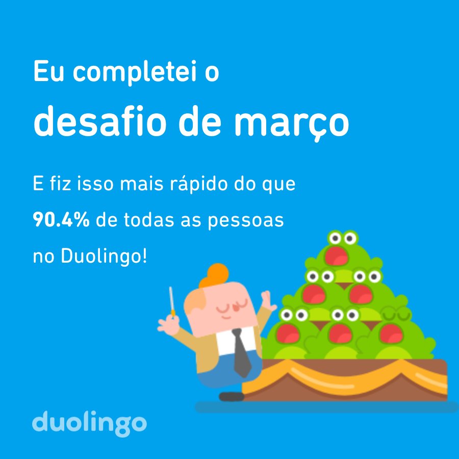 Eu completei o desafio de março mais rápido do que 90.4% de todas as pessoas no Duolingo!