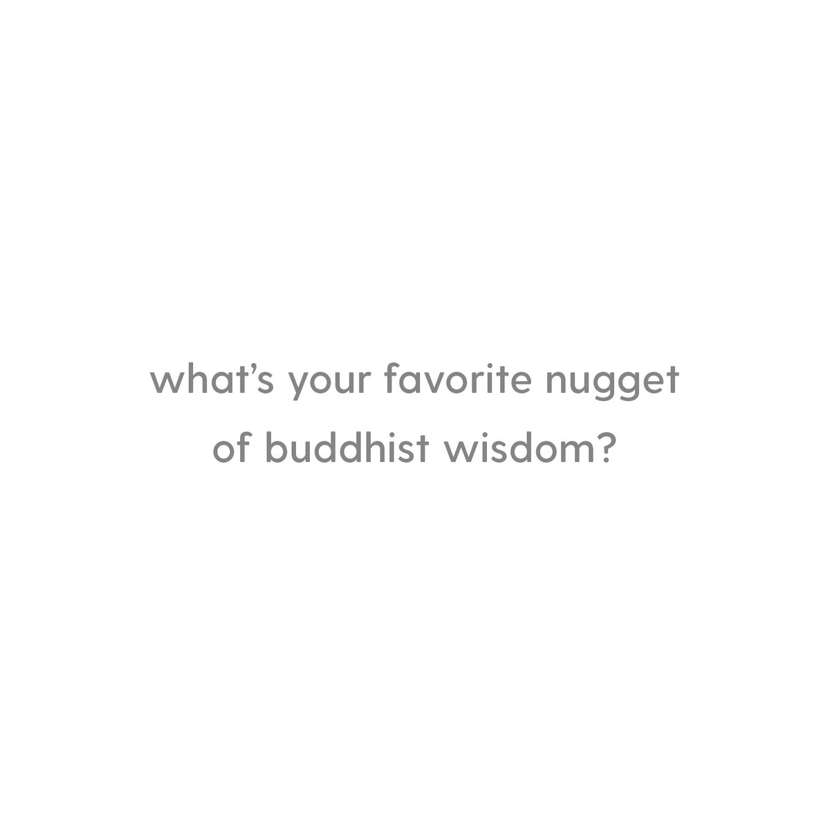 What's your favorite nugget of Buddhist Wisdom?