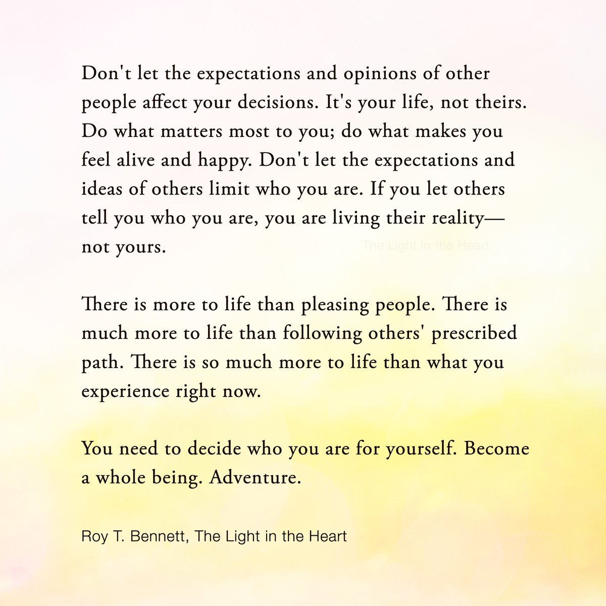 Decide Who You Are for Yourself Don't let the expectations and opinions of other people affect your decisions. It's your life, not theirs. Do what matters most to you... #motivation #Inspiration #quote #quotes #RoyTBennett