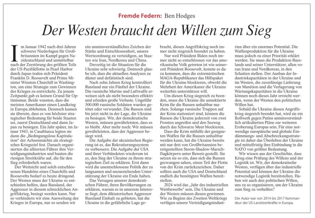 Aus FAZ vom 23.März 2024  ("Fremde Federn"):

Der Westen braucht den Willen zum Sieg / Von Ben #Hodges 

(Hodges war von 2014 bis 2017 Kommandeur der US-Landstreitkräfte in Europa)
