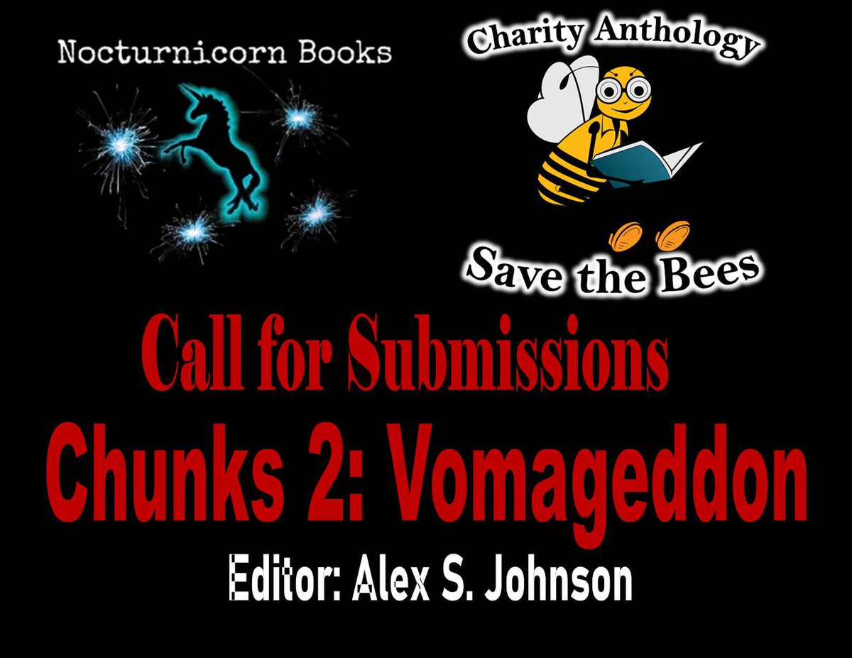 Nocturnicorn Books publisher and editor Alex S. Johnson seeks contributors to their bees charity Chunks 2: Vomageddon. All proceeds will be donated to the Bee Conservancy to raise awareness about the mass global die-off of bees. SUBMIT Word Attachment georgebailey679@gmail.com